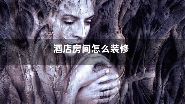 酒店房间怎么装修