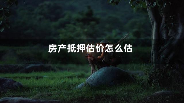 房产抵押估价怎么估