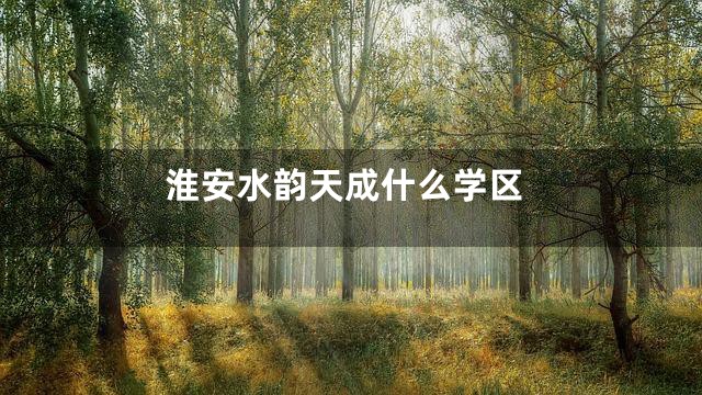 淮安水韵天成什么学区