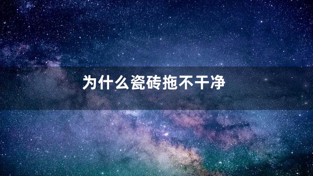 为什么瓷砖拖不干净
