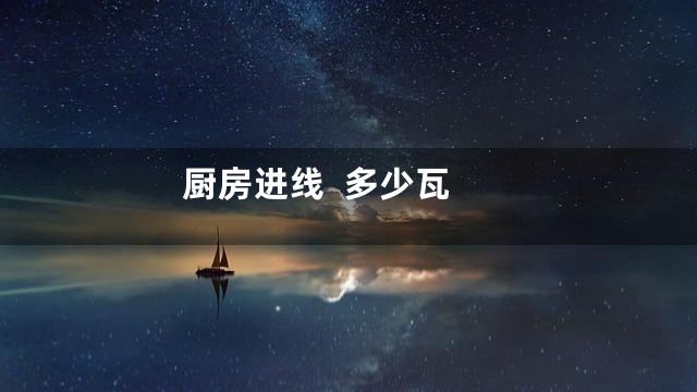 厨房进线  多少瓦
