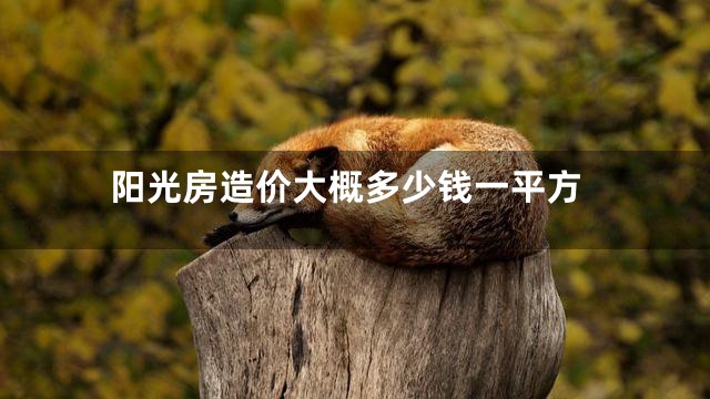 阳光房造价大概多少钱一平方