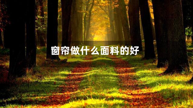 窗帘做什么面料的好