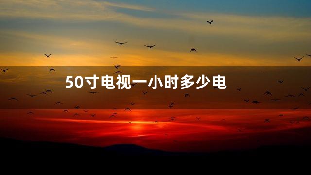 50寸电视一小时多少电