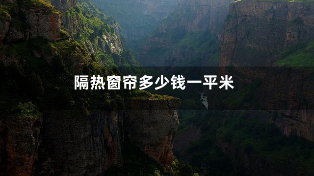 隔热窗帘多少钱一平米