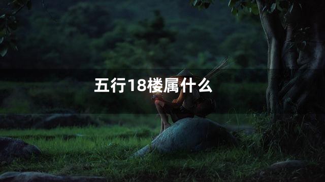 五行18楼属什么