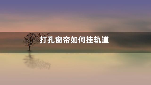 打孔窗帘如何挂轨道