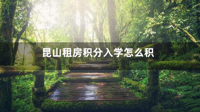 昆山租房积分入学怎么积