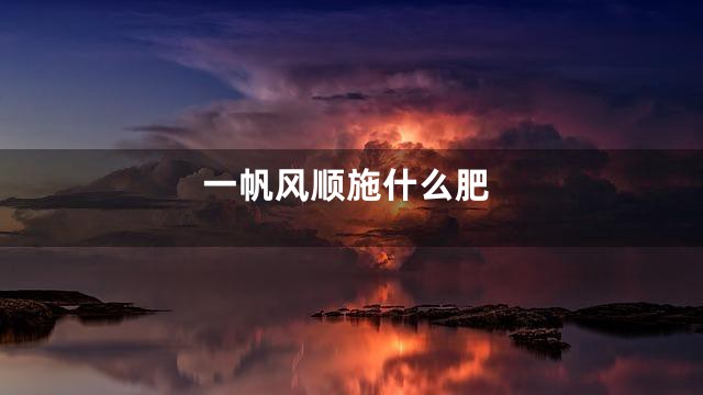 一帆风顺施什么肥