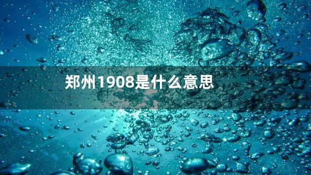 郑州1908是什么意思