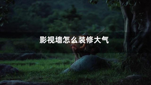 影视墙怎么装修大气