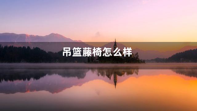 吊篮藤椅怎么样