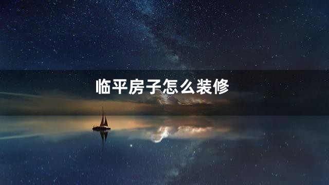 临平房子怎么装修