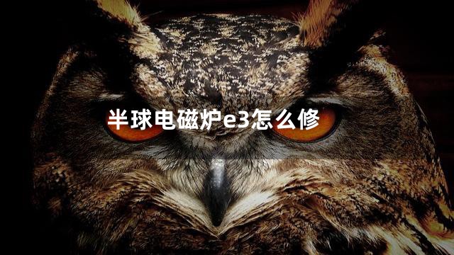 半球电磁炉e3怎么修