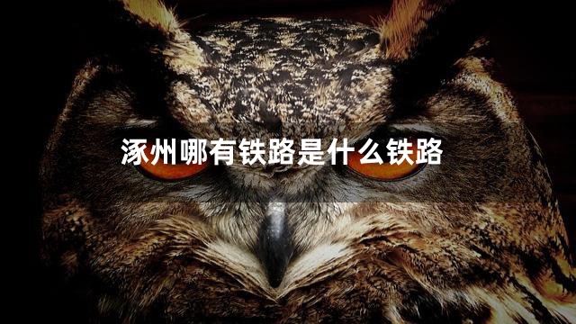 涿州哪有铁路是什么铁路