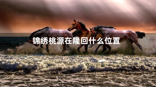 锦绣桃源在隆回什么位置