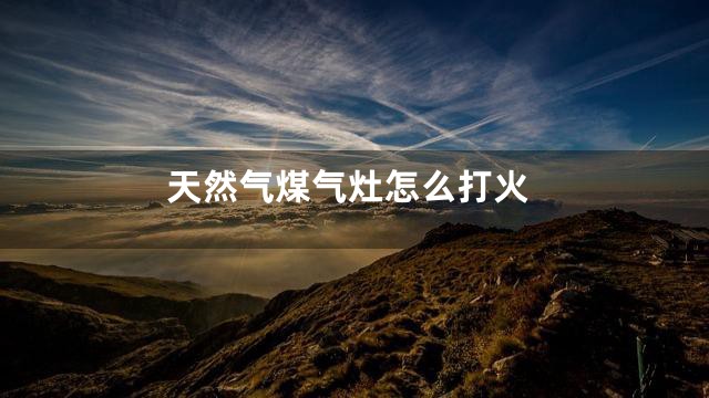 天然气煤气灶怎么打火