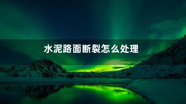 水泥路面断裂怎么处理