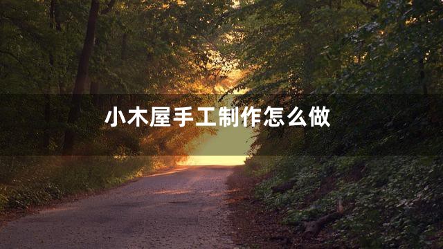 小木屋手工制作怎么做