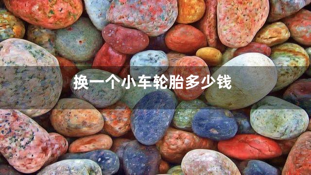 换一个小车轮胎多少钱