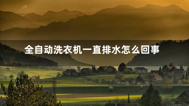 全自动洗衣机一直排水怎么回事