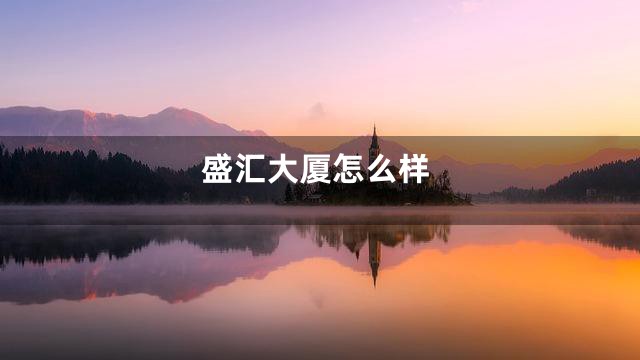 盛汇大厦怎么样