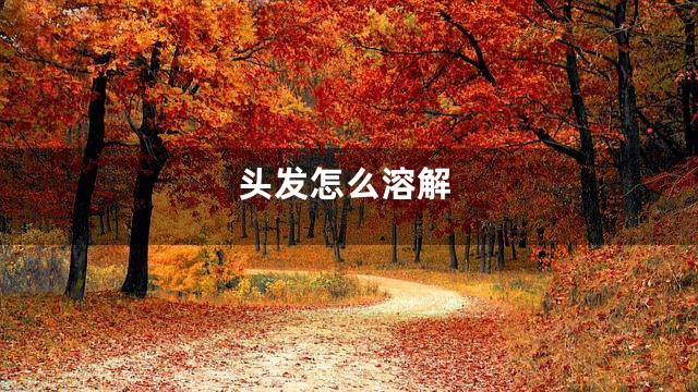 头发怎么溶解