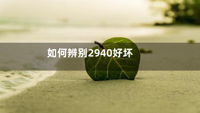 如何辨别2940好坏