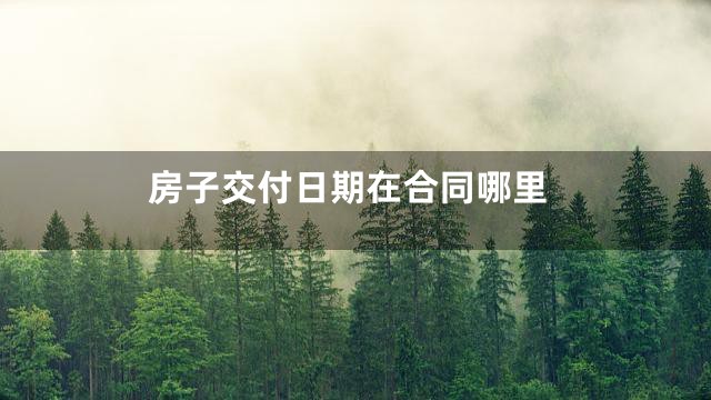 房子交付日期在合同哪里