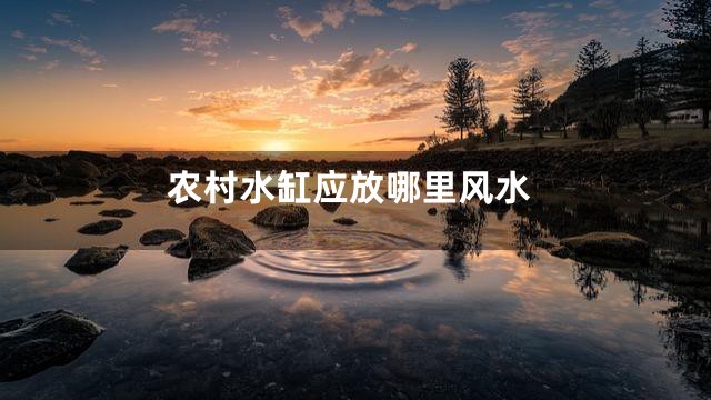 农村水缸应放哪里风水
