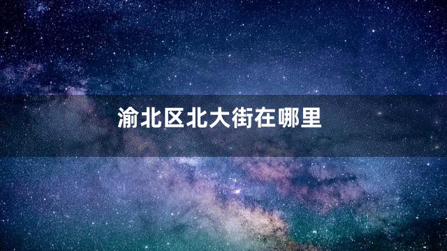 渝北区北大街在哪里