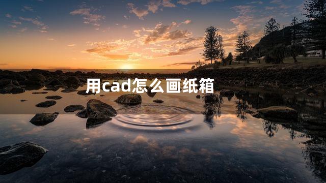 用cad怎么画纸箱