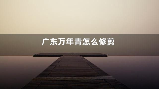 广东万年青怎么修剪