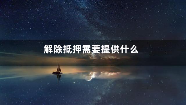 解除抵押需要提供什么