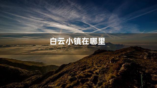 白云小镇在哪里