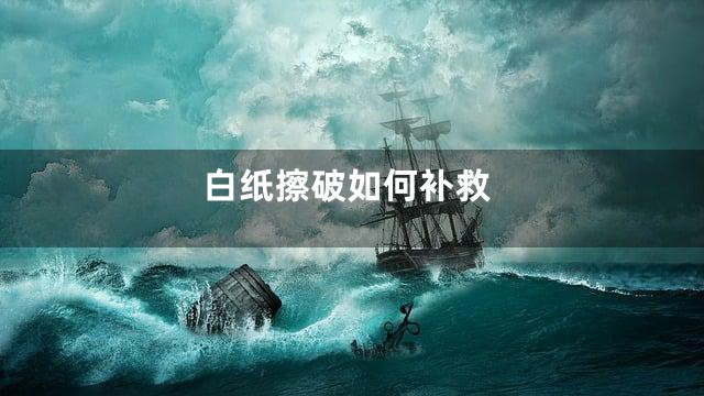 白纸擦破如何补救