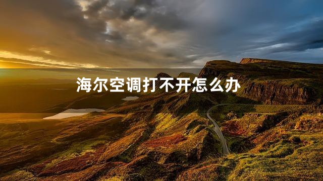 海尔空调打不开怎么办