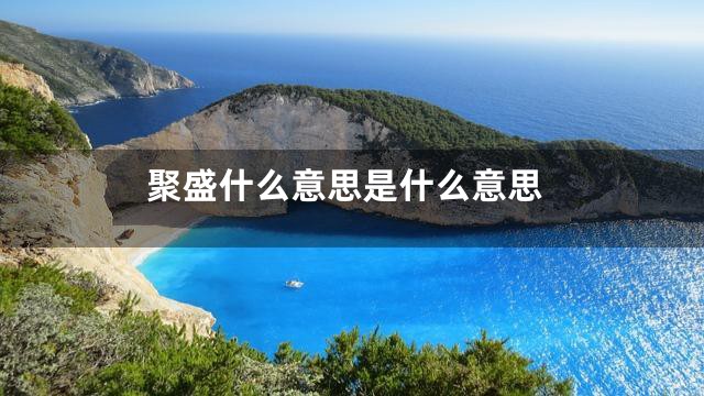 聚盛什么意思是什么意思