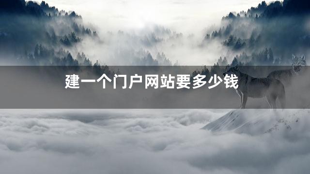 建一个门户网站要多少钱