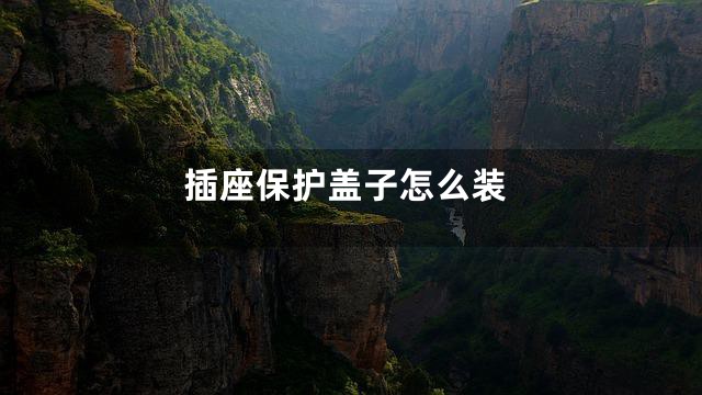 插座保护盖子怎么装