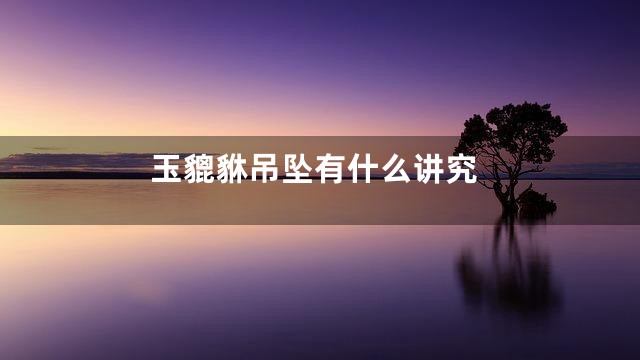 玉貔貅吊坠有什么讲究