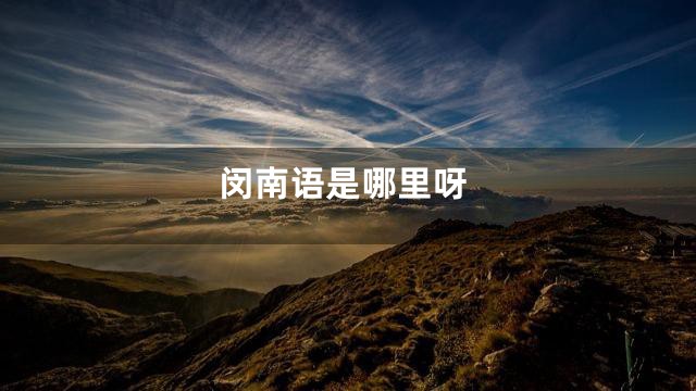 闵南语是哪里呀