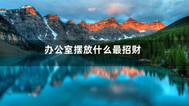 办公室摆放什么最招财