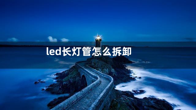 led长灯管怎么拆卸