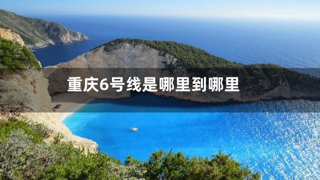 重庆6号线是哪里到哪里