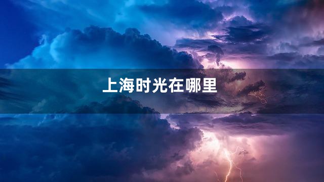 上海时光在哪里