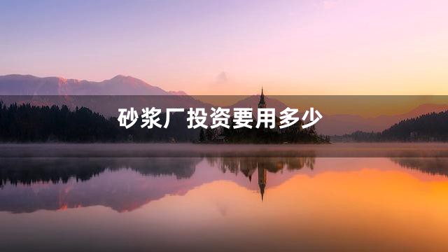砂浆厂投资要用多少