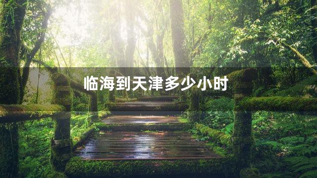 临海到天津多少小时