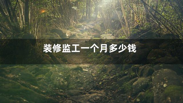 装修监工一个月多少钱