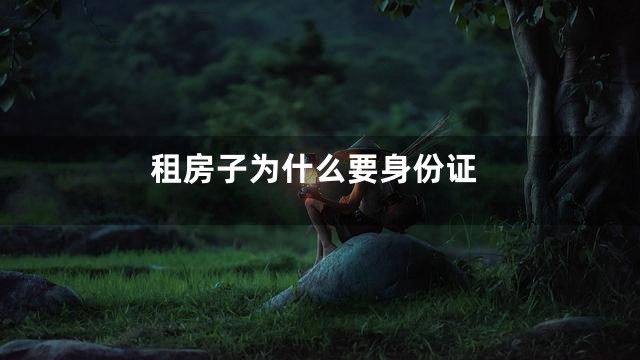 租房子为什么要身份证